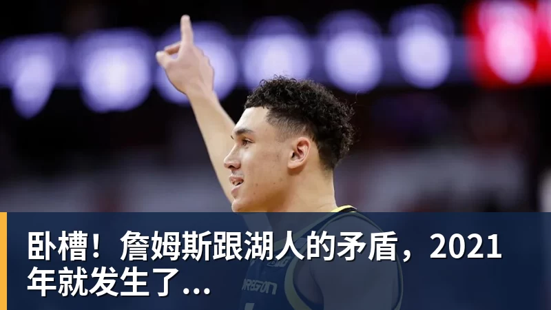 华体会体育卧槽！詹姆斯跟湖人的矛盾，2021年就发生了...