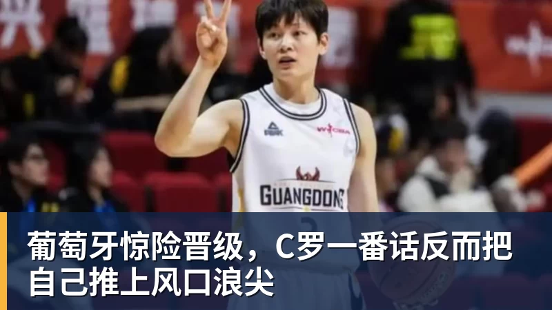 华体会体育葡萄牙惊险晋级，C罗一番话反而把自己推上风口浪尖