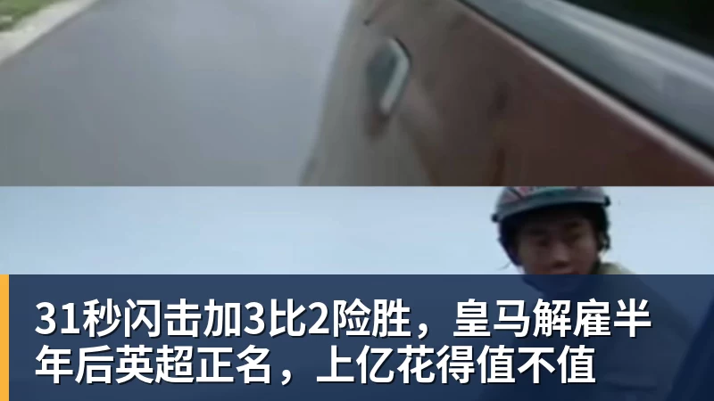 华体会体育31秒闪击加3比2险胜，皇马解雇半年后英超正名，上亿花得值不值