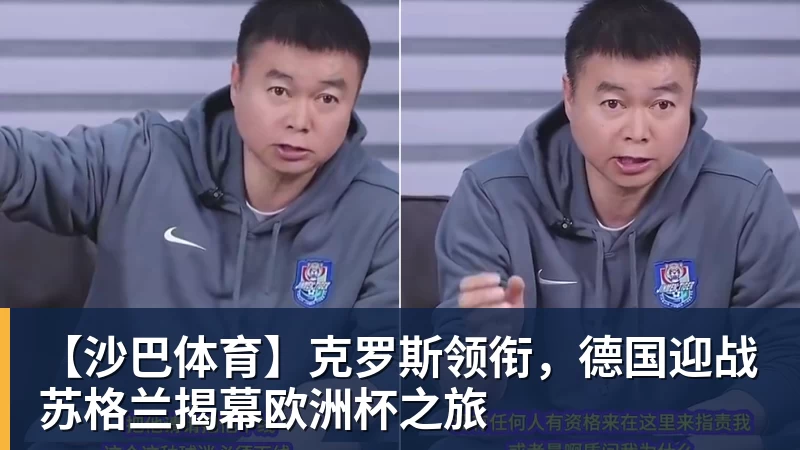 【沙巴体育】克罗斯领衔，德国迎战苏格兰揭幕欧洲杯之旅