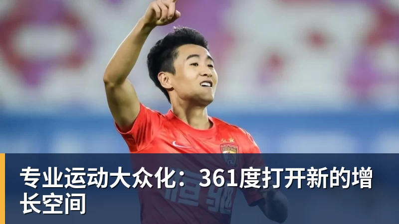 华体会体育专业运动大众化：361度打开新的增长空间