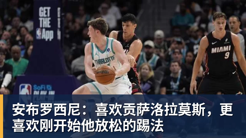 安布罗西尼：喜欢贡萨洛拉莫斯，更喜欢刚开始他放松的踢法