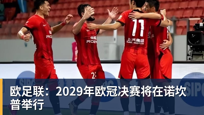 华体会体育欧足联：2029年欧冠决赛将在诺坎普举行