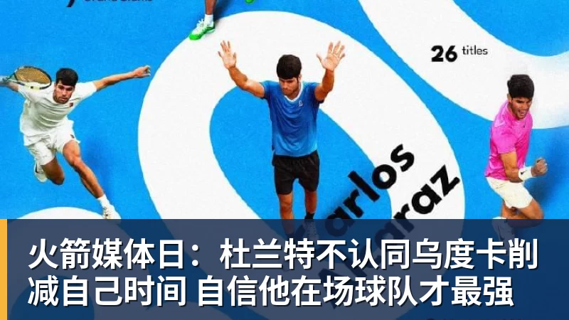 华体会体育火箭媒体日：杜兰特不认同乌度卡削减自己时间 自信他在场球队才最强