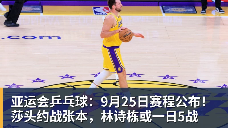 华体会体育亚运会乒乓球：9月25日赛程公布！莎头约战张本，林诗栋或一日5战