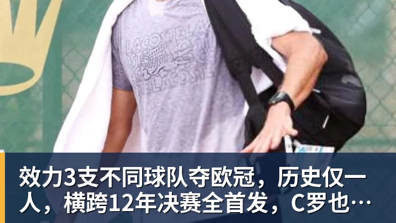 华体会体育效力3支不同球队夺欧冠，历史仅一人，横跨12年决赛全首发，C罗也不行