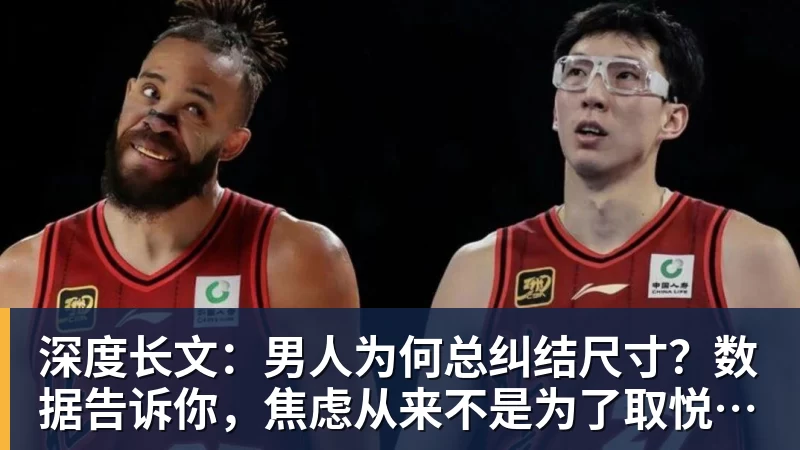 华体会体育深度长文：男人为何总纠结尺寸？数据告诉你，焦虑从来不是为了取悦女人！