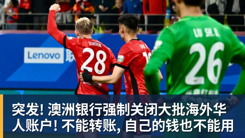 华体会体育突发! 澳洲银行强制关闭大批海外华人账户! 不能转账, 自己的钱也不能用