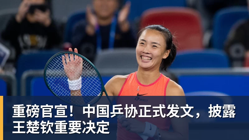 华体会体育重磅官宣！中国乒协正式发文，披露王楚钦重要决定